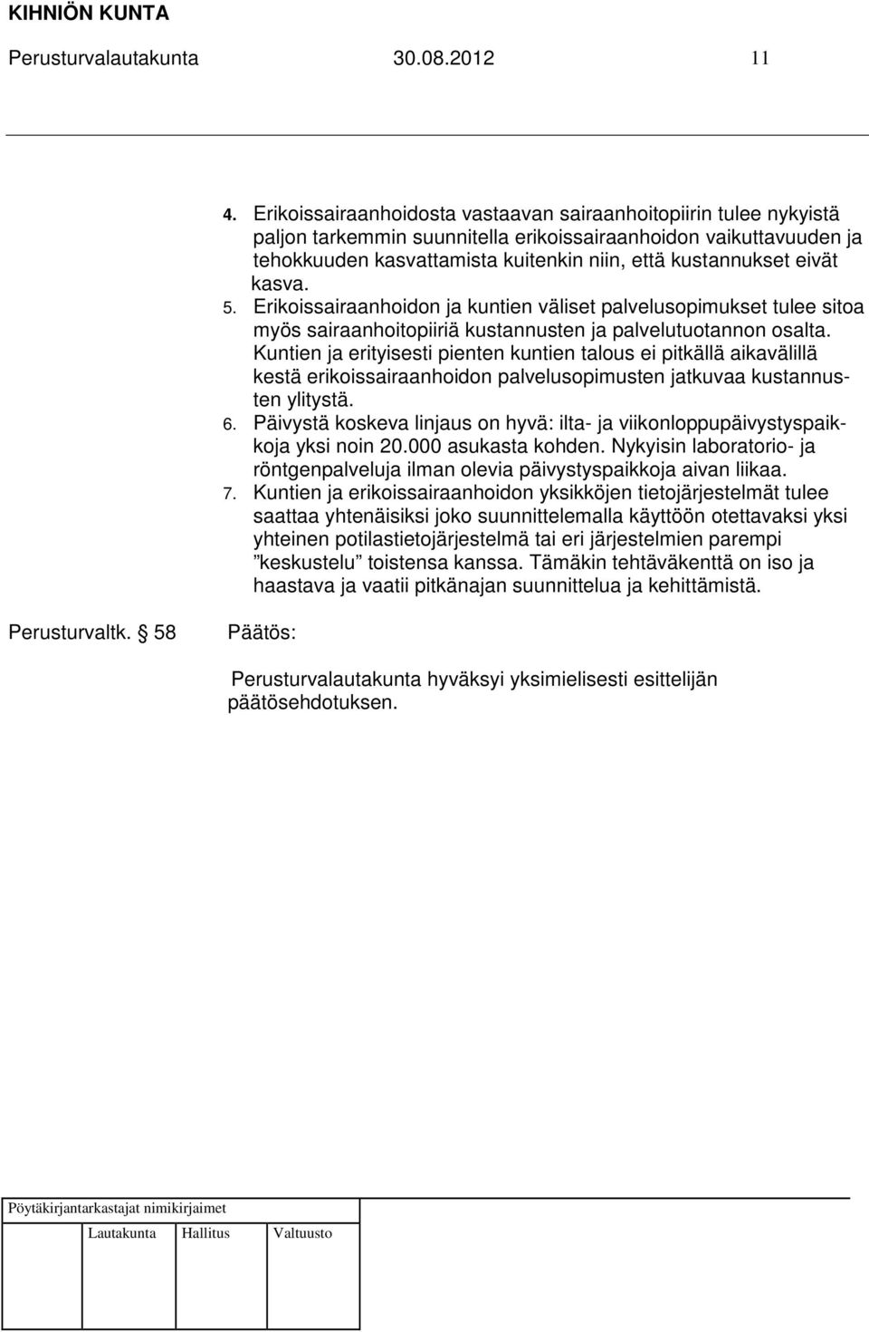 eivät kasva. 5. Erikoissairaanhoidon ja kuntien väliset palvelusopimukset tulee sitoa myös sairaanhoitopiiriä kustannusten ja palvelutuotannon osalta.