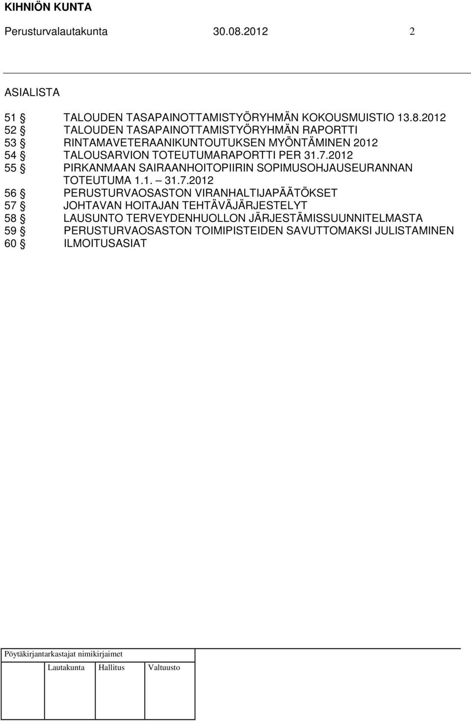 2012 52 TALOUDEN TASAPAINOTTAMISTYÖRYHMÄN RAPORTTI 53 RINTAMAVETERAANIKUNTOUTUKSEN MYÖNTÄMINEN 2012 54 TALOUSARVION TOTEUTUMARAPORTTI