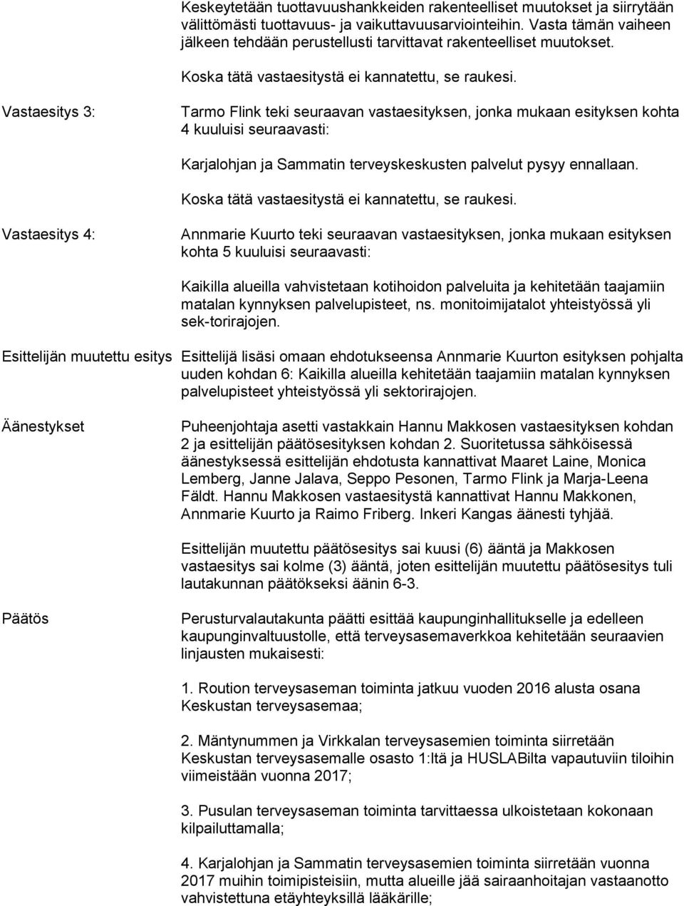 Vastaesitys 3: Tarmo Flink teki seuraavan vastaesityksen, jonka mukaan esityksen kohta 4 kuuluisi seuraavasti: Karjalohjan ja Sammatin terveyskeskusten palvelut pysyy ennallaan.