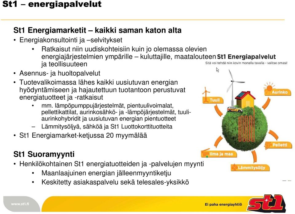 lämpöpumppujärjestelmät, pientuulivoimalat, pellettikattilat, aurinkosähkö- ja -lämpöjärjestelmät, tuuliaurinkohybridit ja uusiutuvan energian pientuotteet Lämmitysöljyä, sähköä ja St1