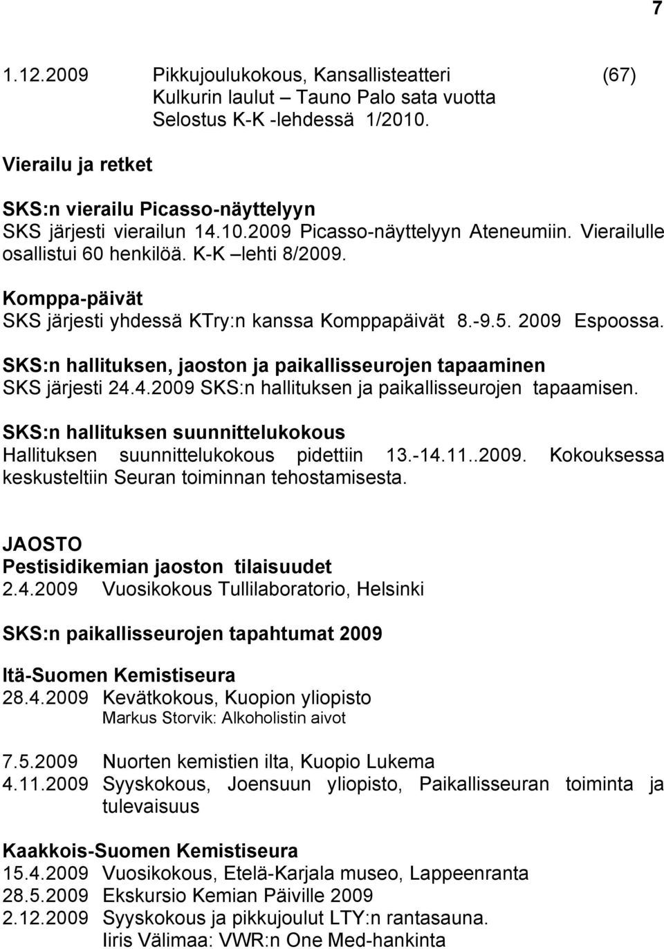 Komppa-päivät SKS järjesti yhdessä KTry:n kanssa Komppapäivät 8.-9.5. 2009 Espoossa. SKS:n hallituksen, jaoston ja paikallisseurojen tapaaminen SKS järjesti 24.
