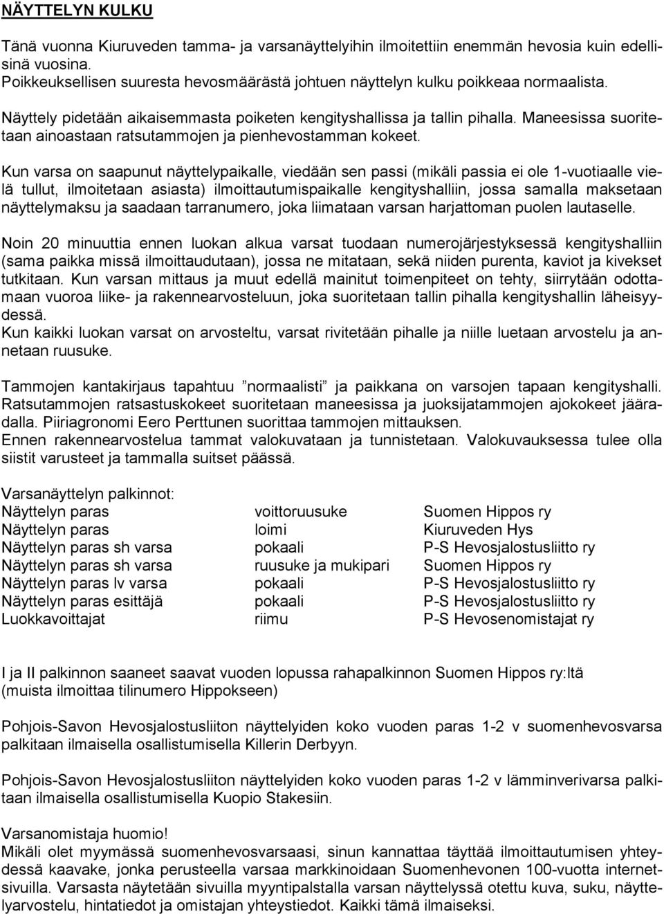 Maneesissa suoritetaan ainoastaan ratsutammojen ja pienhevostamman kokeet.