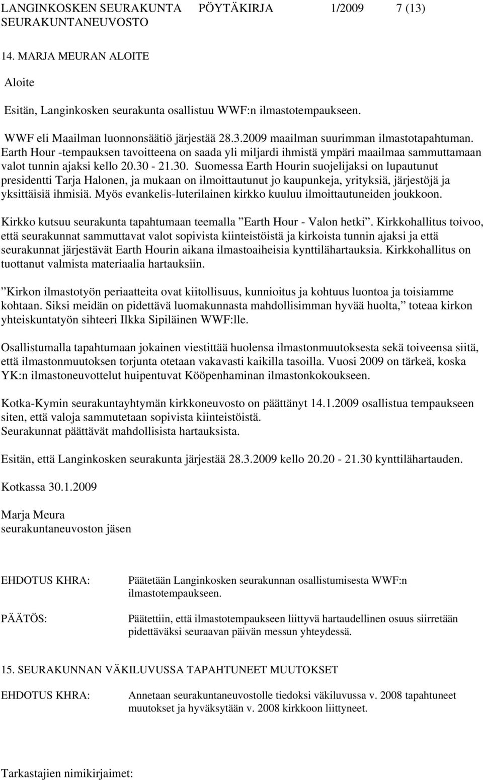 21.30. Suomessa Earth Hourin suojelijaksi on lupautunut presidentti Tarja Halonen, ja mukaan on ilmoittautunut jo kaupunkeja, yrityksiä, järjestöjä ja yksittäisiä ihmisiä.