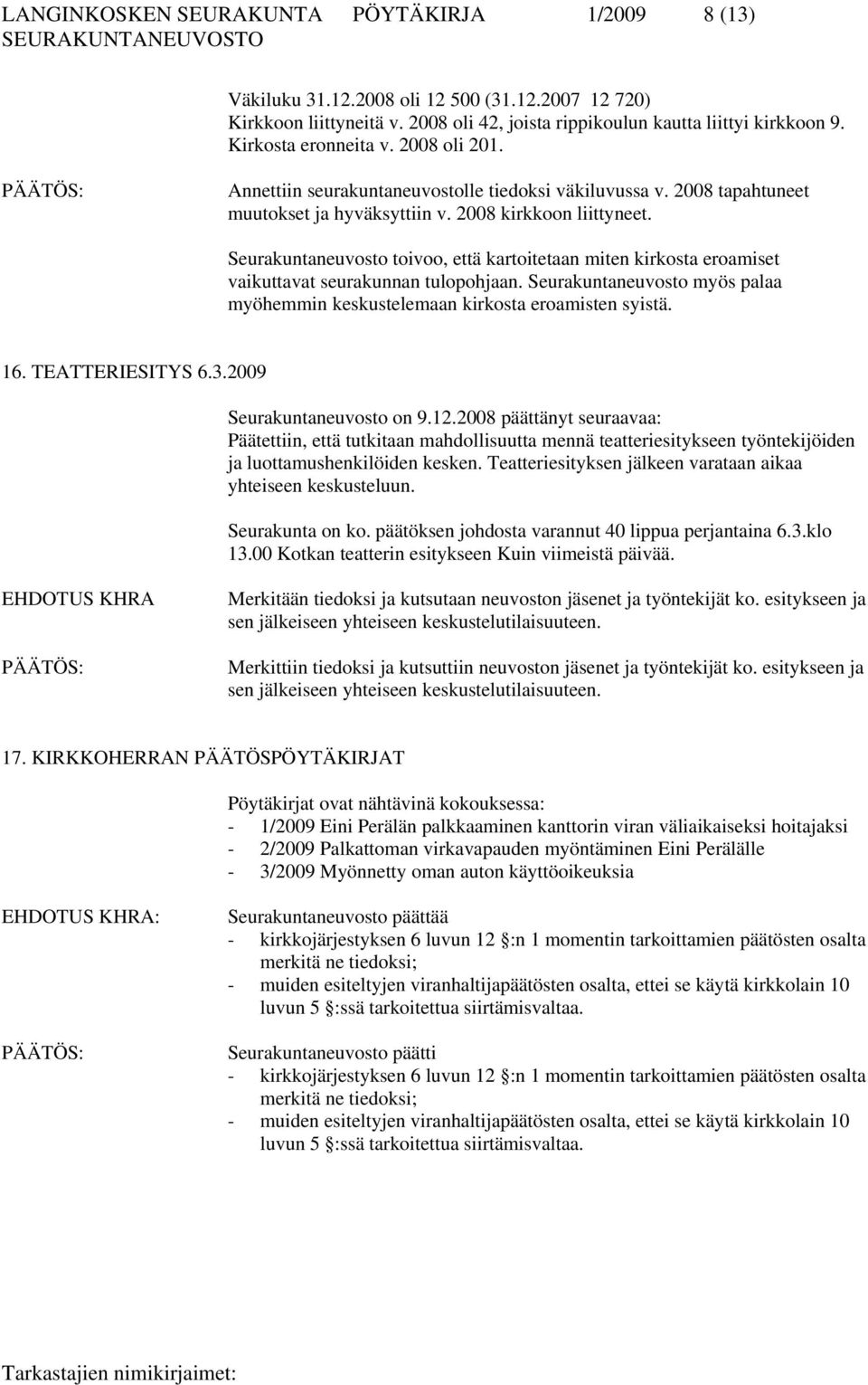 Seurakuntaneuvosto toivoo, että kartoitetaan miten kirkosta eroamiset vaikuttavat seurakunnan tulopohjaan. Seurakuntaneuvosto myös palaa myöhemmin keskustelemaan kirkosta eroamisten syistä. 16.