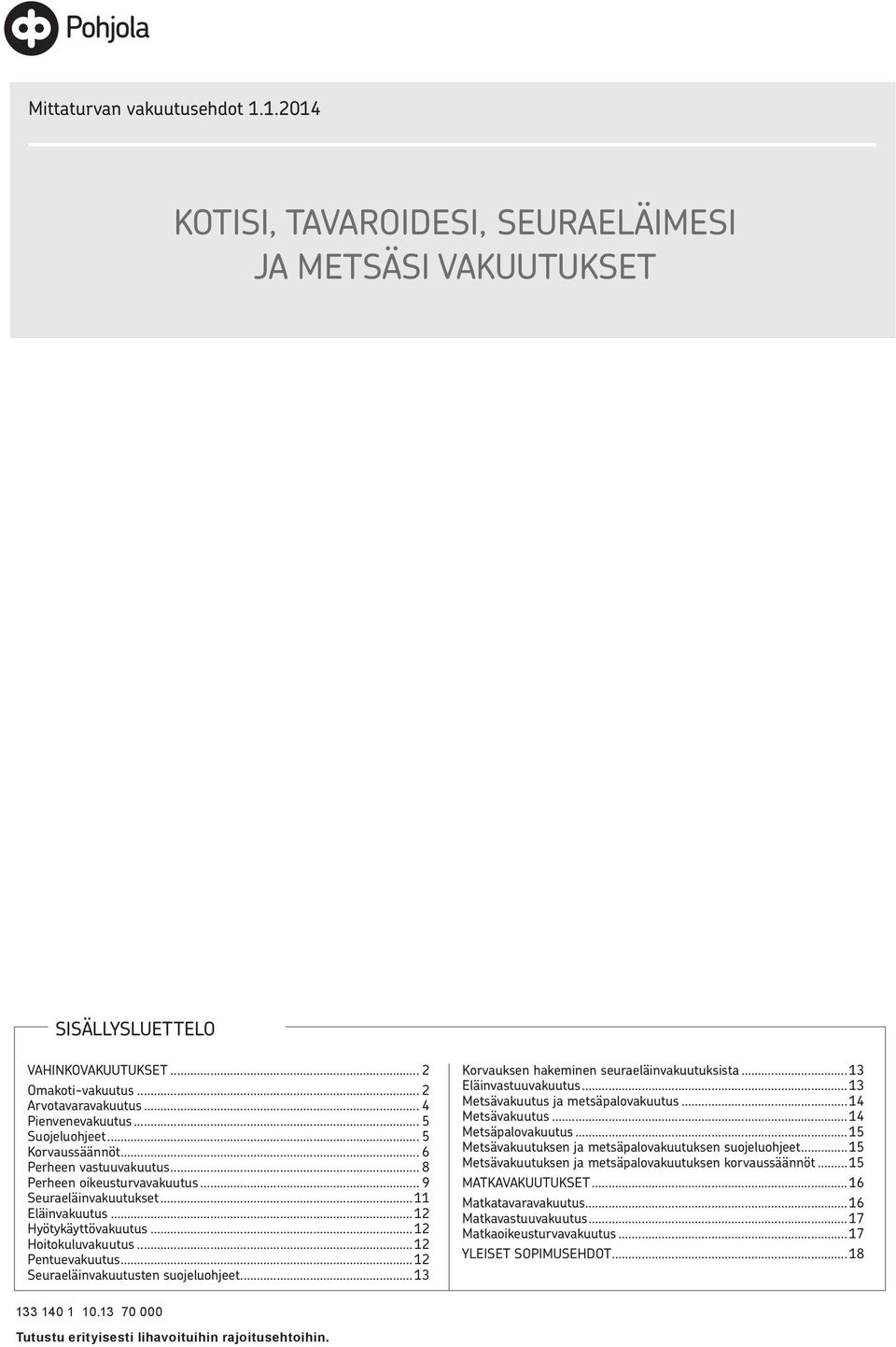 ..12 Pentuevakuutus...12 Seuraeläinvakuutusten suojeluohjeet...13 Korvauksen hakeminen seuraeläinvakuutuksista...13 Eläinvastuuvakuutus...13 Metsävakuutus ja metsäpalovakuutus...14 Metsävakuutus.