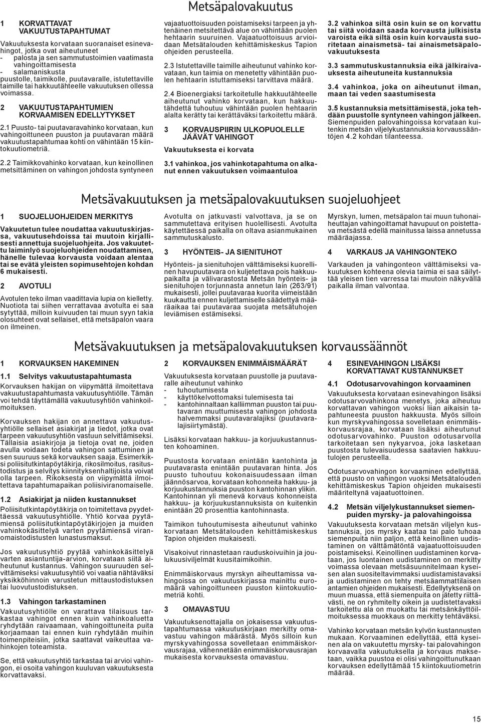 1 Puusto- tai puutavaravahinko korvataan, kun vahingoittuneen puuston ja puutavaran määrä vakuutustapahtumaa kohti on vähintään 15 kiintokuutiometriä. 2.