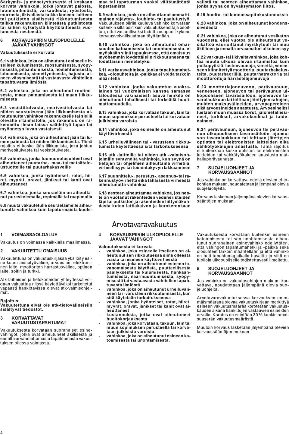 1 vahinkoa, joka on aiheutunut esineelle itselleen kulumisesta, ruostumisesta, syöpymisestä, pilaantumisesta, homehtumisesta, lahoamisesta, sienettymisestä, hajusta, aineen väsymisestä tai