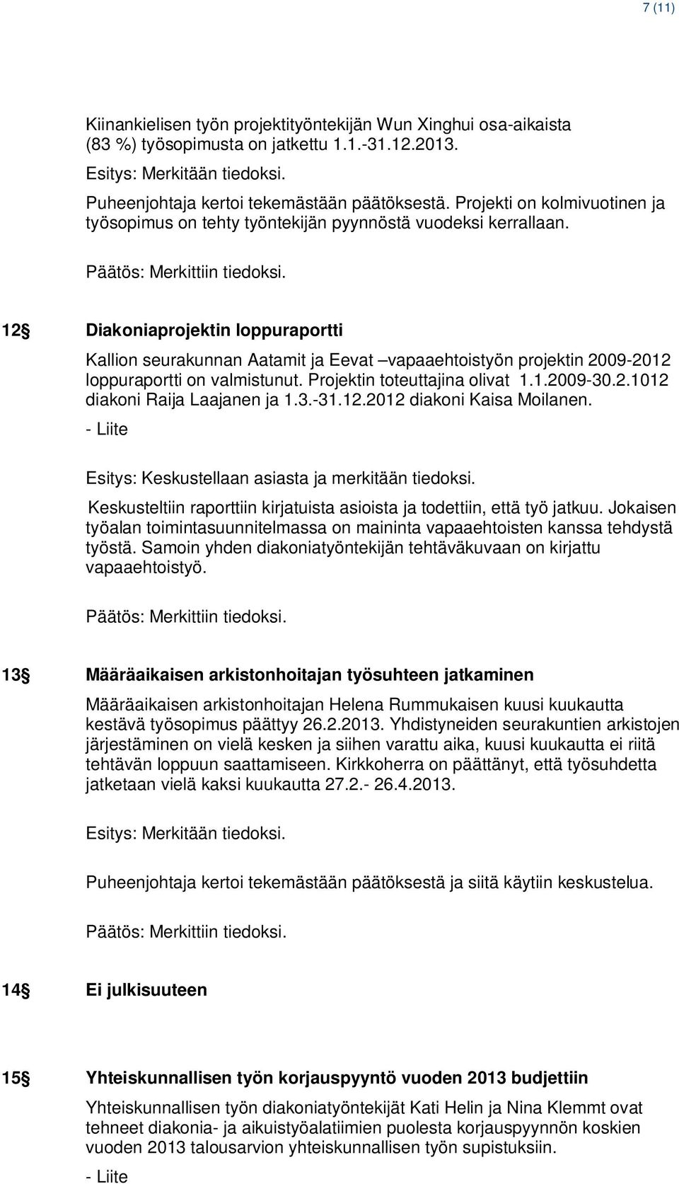 12 Diakoniaprojektin loppuraportti Kallion seurakunnan Aatamit ja Eevat vapaaehtoistyön projektin 2009-2012 loppuraportti on valmistunut. Projektin toteuttajina olivat 1.1.2009-30.2.1012 diakoni Raija Laajanen ja 1.