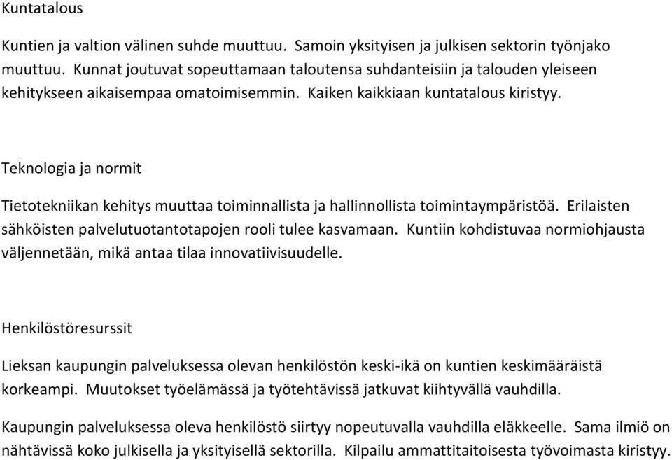 Teknologia ja normit Tietotekniikan kehitys muuttaa toiminnallista ja hallinnollista toimintaympäristöä. Erilaisten sähköisten palvelutuotantotapojen rooli tulee kasvamaan.