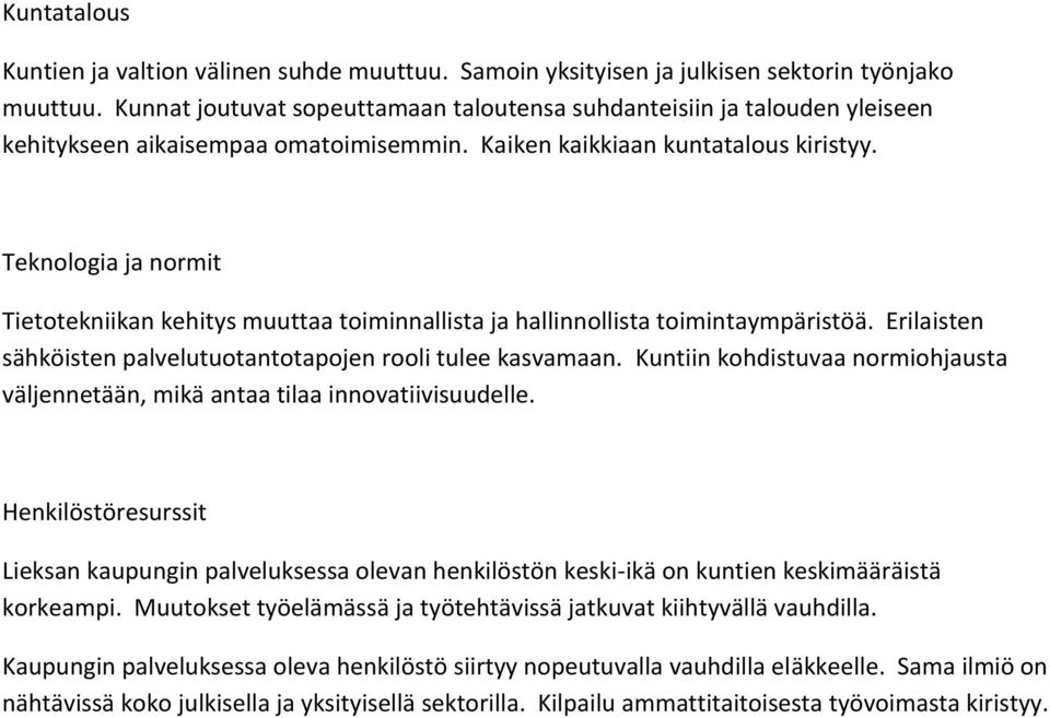 Teknologia ja normit Tietotekniikan kehitys muuttaa toiminnallista ja hallinnollista toimintaympäristöä. Erilaisten sähköisten palvelutuotantotapojen rooli tulee kasvamaan.