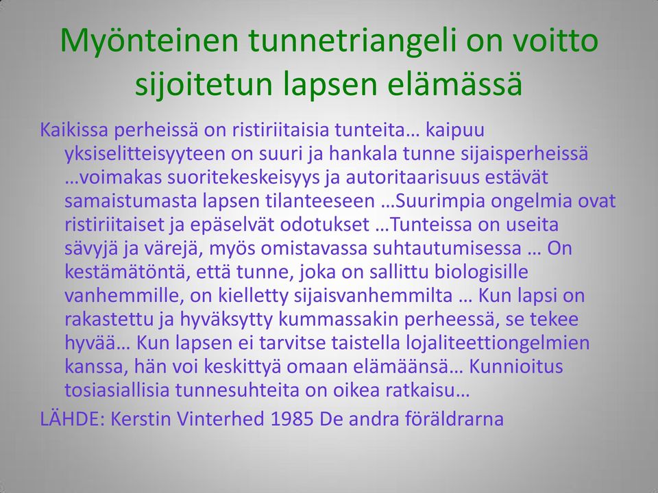 suhtautumisessa On kestämätöntä, että tunne, joka on sallittu biologisille vanhemmille, on kielletty sijaisvanhemmilta Kun lapsi on rakastettu ja hyväksytty kummassakin perheessä, se tekee hyvää