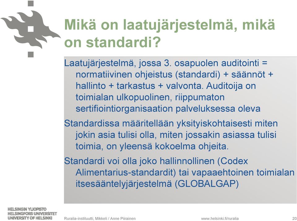 Auditoija on toimialan ulkopuolinen, riippumaton sertifiointiorganisaation palveluksessa oleva Standardissa määritellään yksityiskohtaisesti miten jokin