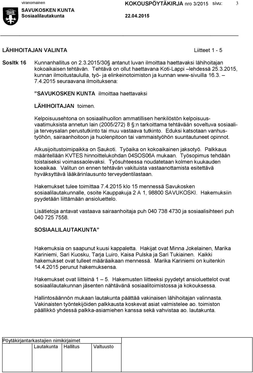 Kelpoisuusehtona on sosiaalihuollon ammatillisen henkilöstön kelpoisuusvaatimuksista annetun lain (2005/272) 8 :n tarkoittama tehtävään soveltuva sosiaalija terveysalan perustutkinto tai muu vastaava