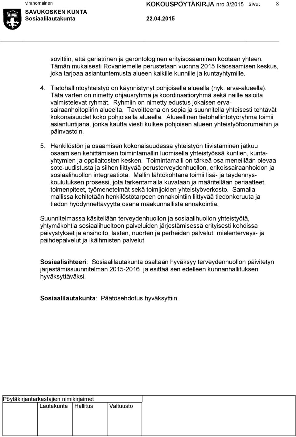 Tietohallintoyhteistyö on käynnistynyt pohjoisella alueella (nyk. erva-alueella). Tätä varten on nimetty ohjausryhmä ja koordinaatioryhmä sekä näille asioita valmistelevat ryhmät.