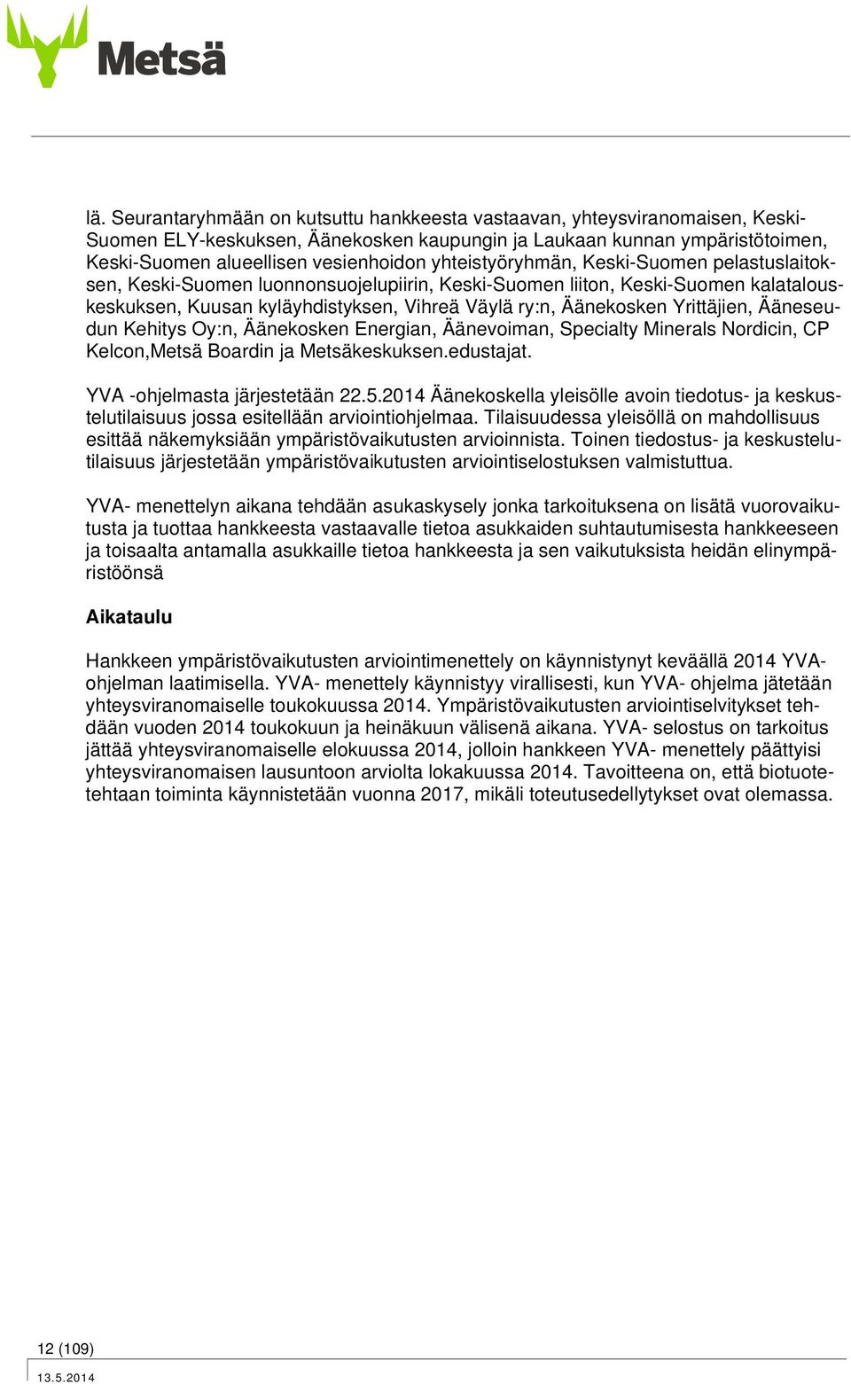 Yrittäjien, Ääneseudun Kehitys Oy:n, Äänekosken Energian, Äänevoiman, Specialty Minerals Nordicin, CP Kelcon,Metsä Boardin ja Metsäkeskuksen.edustajat. YVA -ohjelmasta järjestetään 22.5.