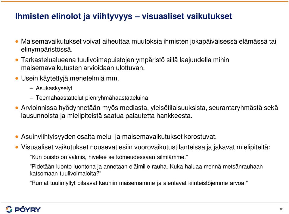 Asukaskyselyt Teemahaastattelut pienryhmähaastatteluina Arvioinnissa hyödynnetään myös mediasta, yleisötilaisuuksista, seurantaryhmästä sekä lausunnoista ja mielipiteistä saatua palautetta hankkeesta.