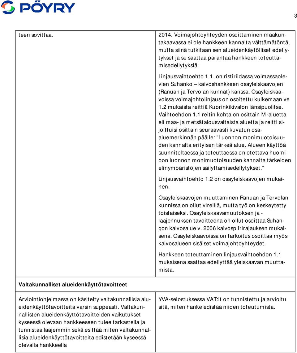 toteuttamisedellytyksiä. Linjausvaihtoehto 1.1. on ristiriidassa voimassaolevien Suhanko kaivoshankkeen osayleiskaavojen (Ranuan ja Tervolan kunnat) kanssa.