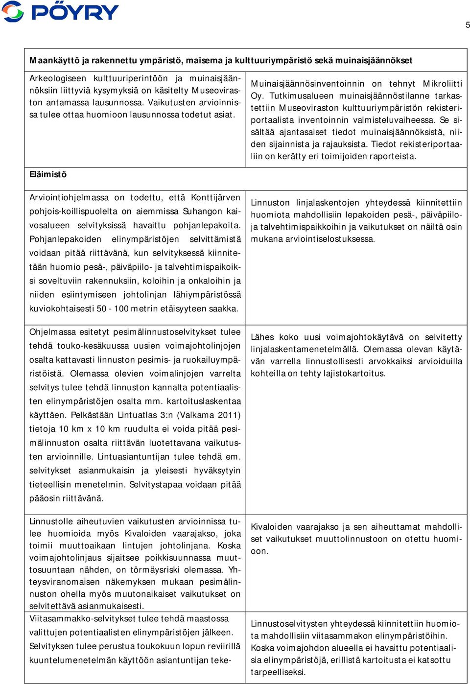 Tutkimusalueen muinaisjäännöstilanne tarkastettiin Museoviraston kulttuuriympäristön rekisteriportaalista inventoinnin valmisteluvaiheessa.