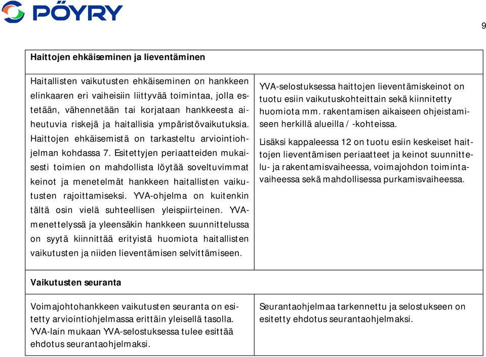 Esitettyjen periaatteiden mukaisesti toimien on mahdollista löytää soveltuvimmat keinot ja menetelmät hankkeen haitallisten vaikutusten rajoittamiseksi.