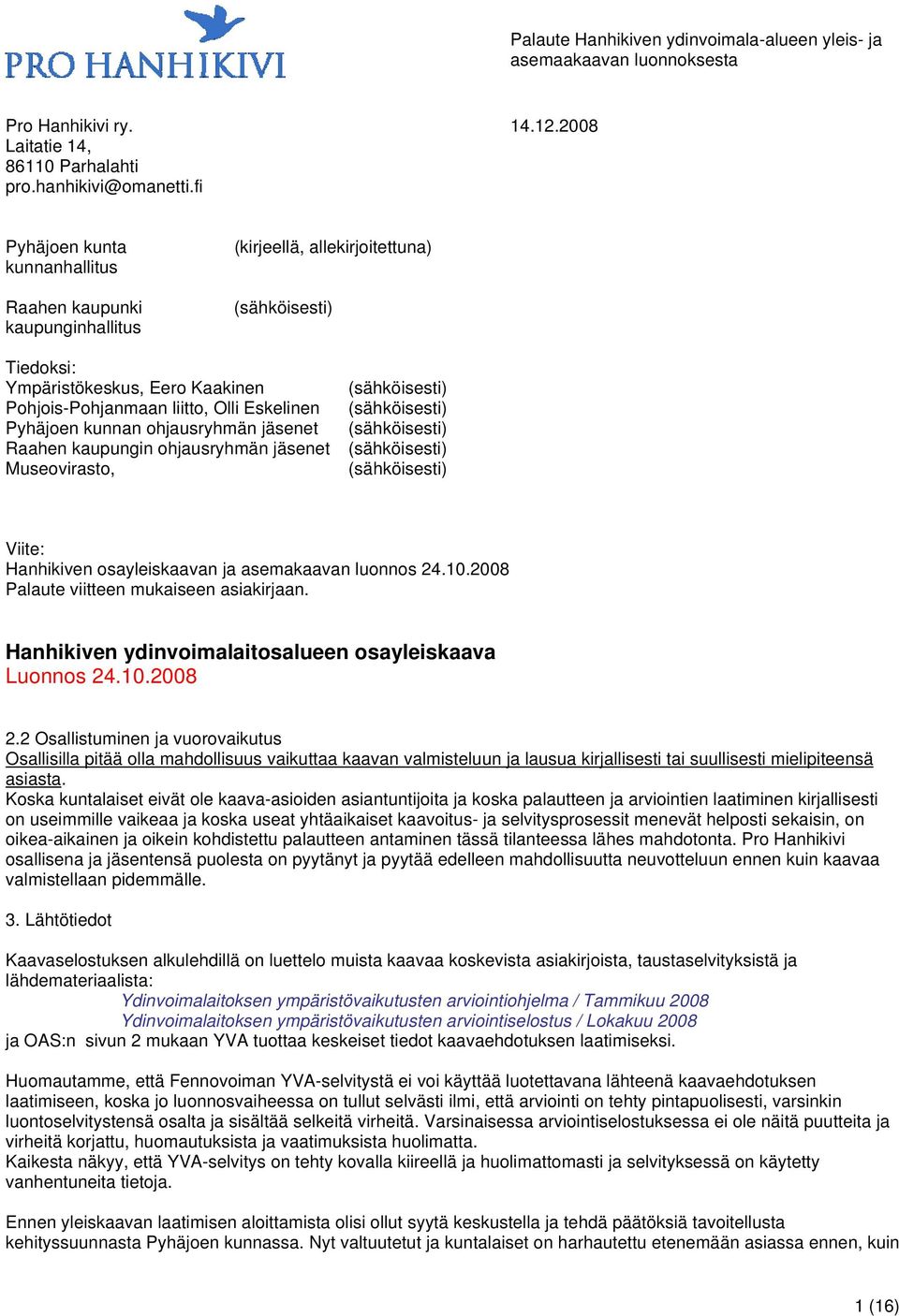 Pyhäjoen kunnan ohjausryhmän jäsenet Raahen kaupungin ohjausryhmän jäsenet Museovirasto, (sähköisesti) (sähköisesti) (sähköisesti) (sähköisesti) (sähköisesti) Viite: Hanhikiven osayleiskaavan ja