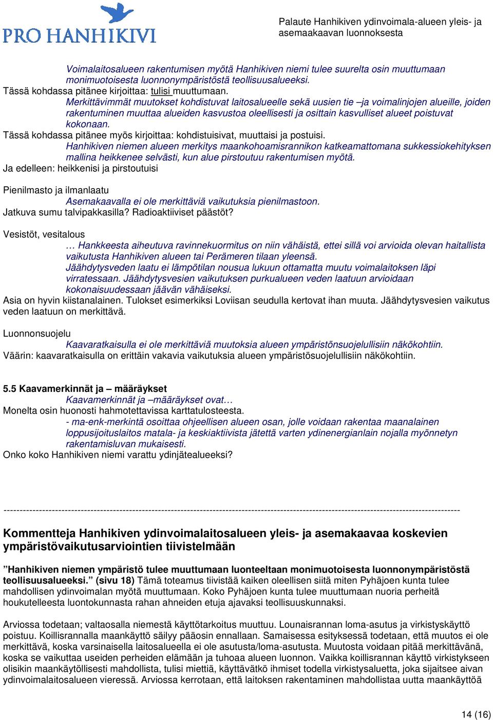 kokonaan. Tässä kohdassa pitänee myös kirjoittaa: kohdistuisivat, muuttaisi ja postuisi.