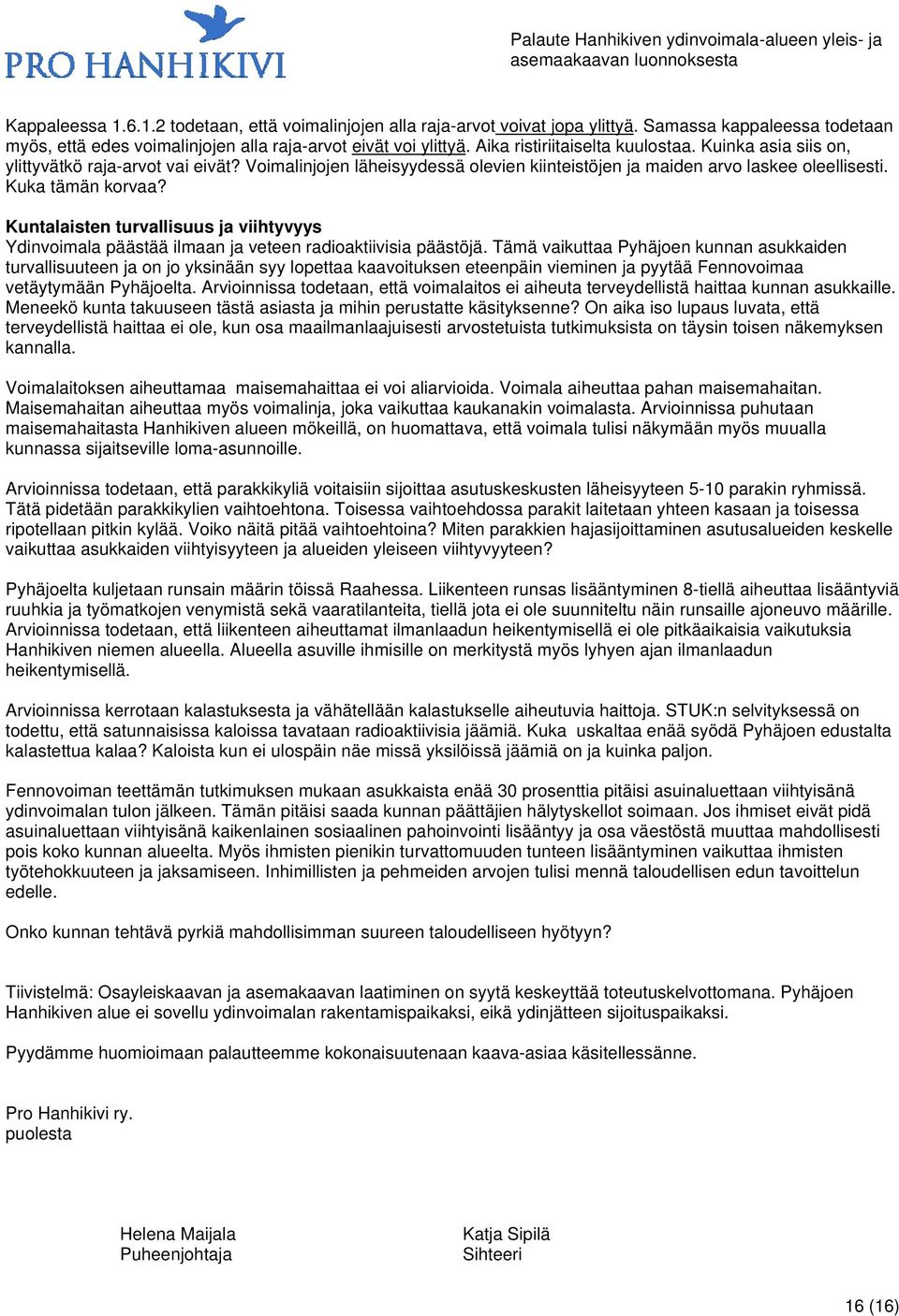 Kuntalaisten turvallisuus ja viihtyvyys Ydinvoimala päästää ilmaan ja veteen radioaktiivisia päästöjä.