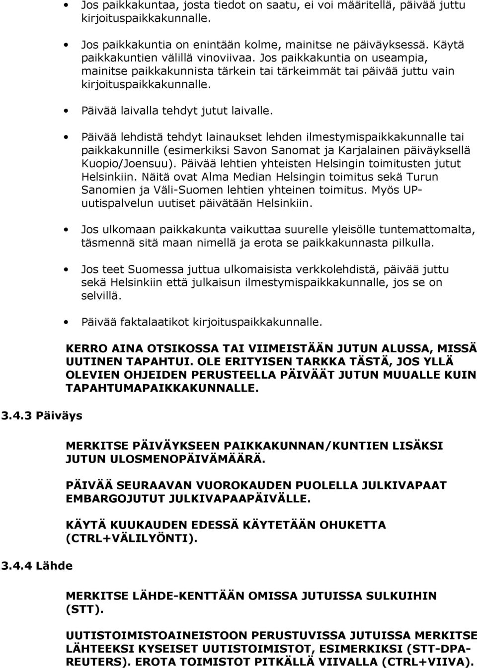 Päivää laivalla tehdyt jutut laivalle. Päivää lehdistä tehdyt lainaukset lehden ilmestymispaikkakunnalle tai paikkakunnille (esimerkiksi Savon Sanomat ja Karjalainen päiväyksellä Kuopio/Joensuu).