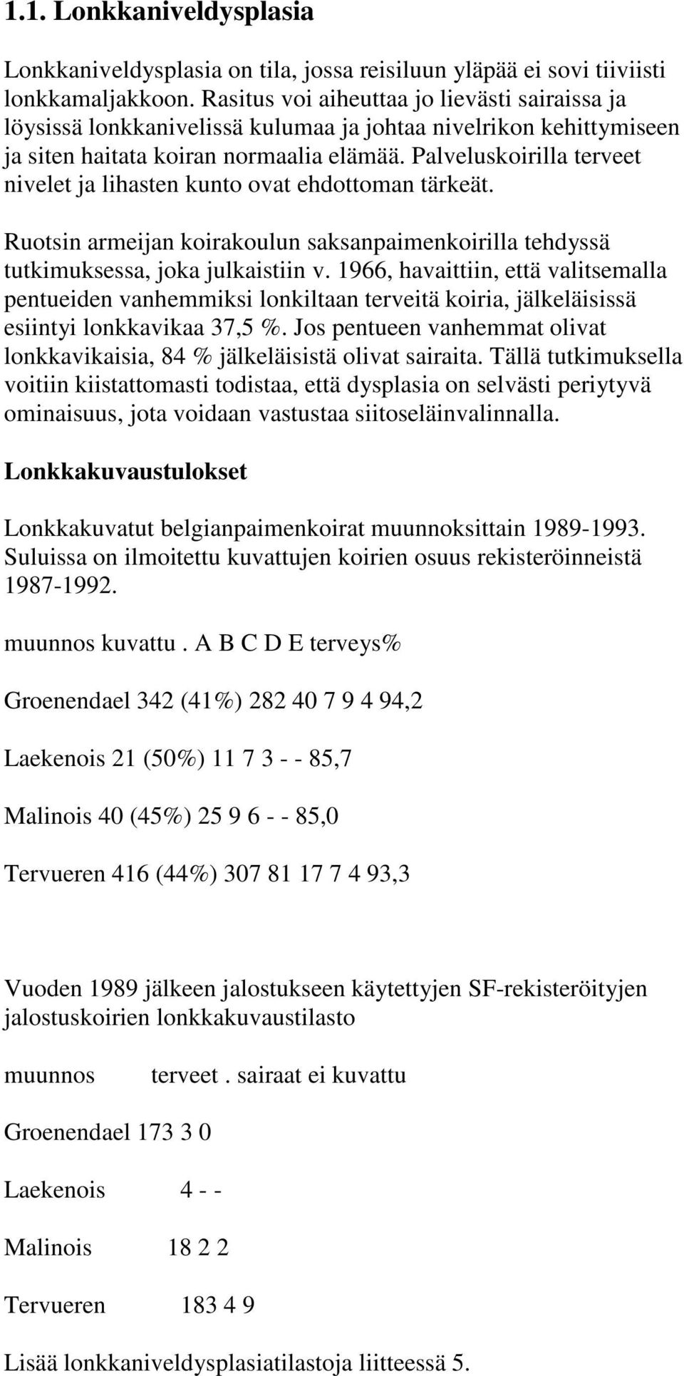 Palveluskoirilla terveet nivelet ja lihasten kunto ovat ehdottoman tärkeät. Ruotsin armeijan koirakoulun saksanpaimenkoirilla tehdyssä tutkimuksessa, joka julkaistiin v.