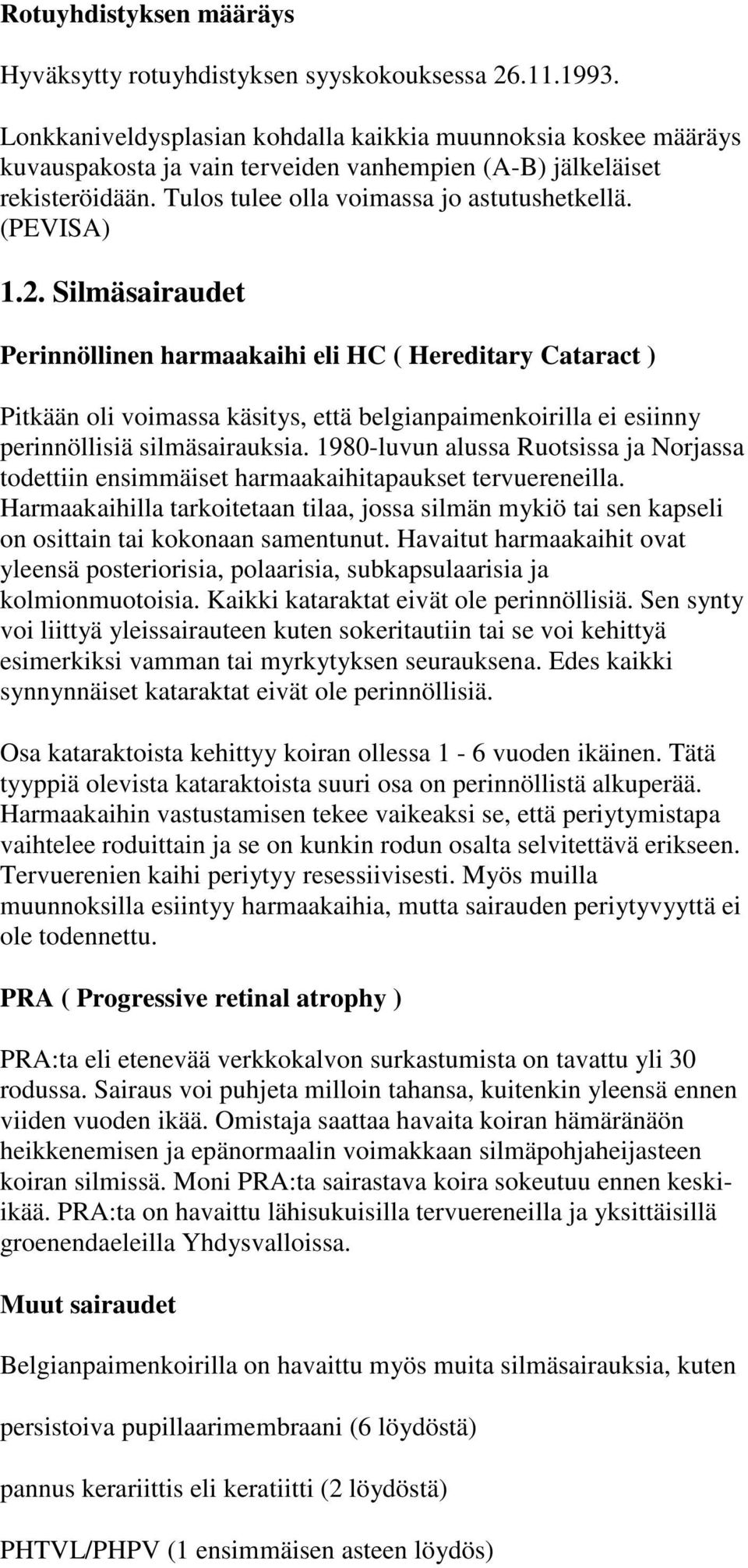 2. Silmäsairaudet Perinnöllinen harmaakaihi eli HC ( Hereditary Cataract ) Pitkään oli voimassa käsitys, että belgianpaimenkoirilla ei esiinny perinnöllisiä silmäsairauksia.