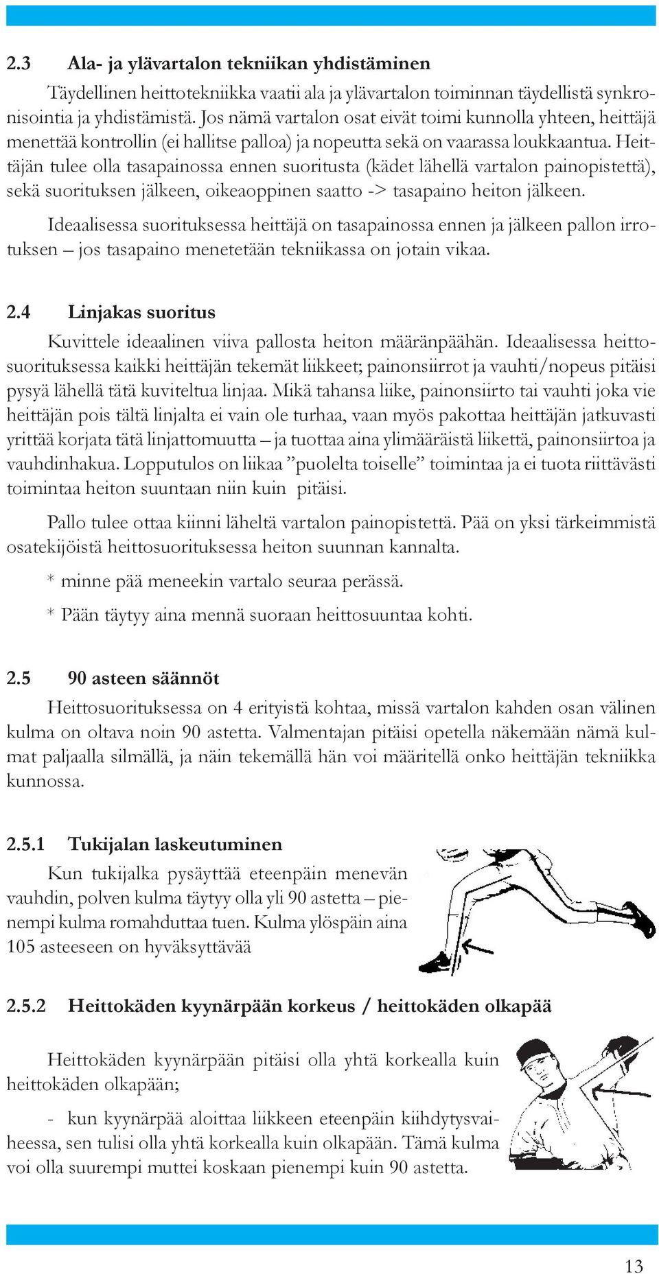 Heittäjän tulee olla tasapainossa ennen suoritusta (kädet lähellä vartalon painopistettä), sekä suorituksen jälkeen, oikeaoppinen saatto -> tasapaino heiton jälkeen.