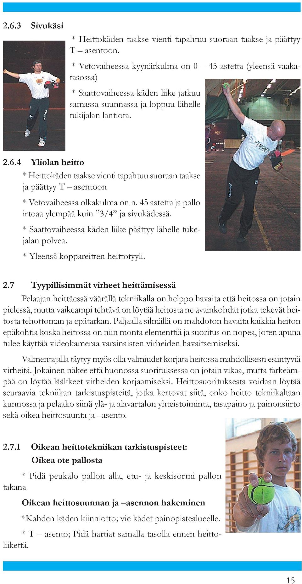 4 Yliolan heitto * Heittokäden taakse vienti tapahtuu suoraan taakse ja päät tyy T asentoon * Vetovaiheessa olkakulma on n. 45 astetta ja pallo irtoaa ylempää kuin 3/4 ja si vu kä des sä.