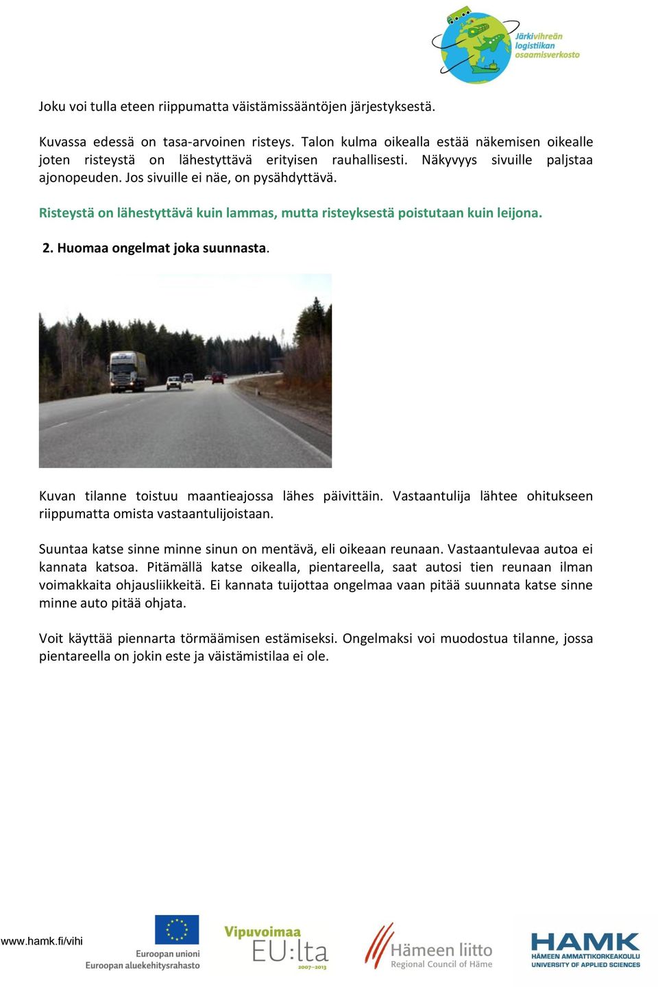 Risteystä on lähestyttävä kuin lammas, mutta risteyksestä poistutaan kuin leijona. 2. Huomaa ongelmat joka suunnasta. Kuvan tilanne toistuu maantieajossa lähes päivittäin.