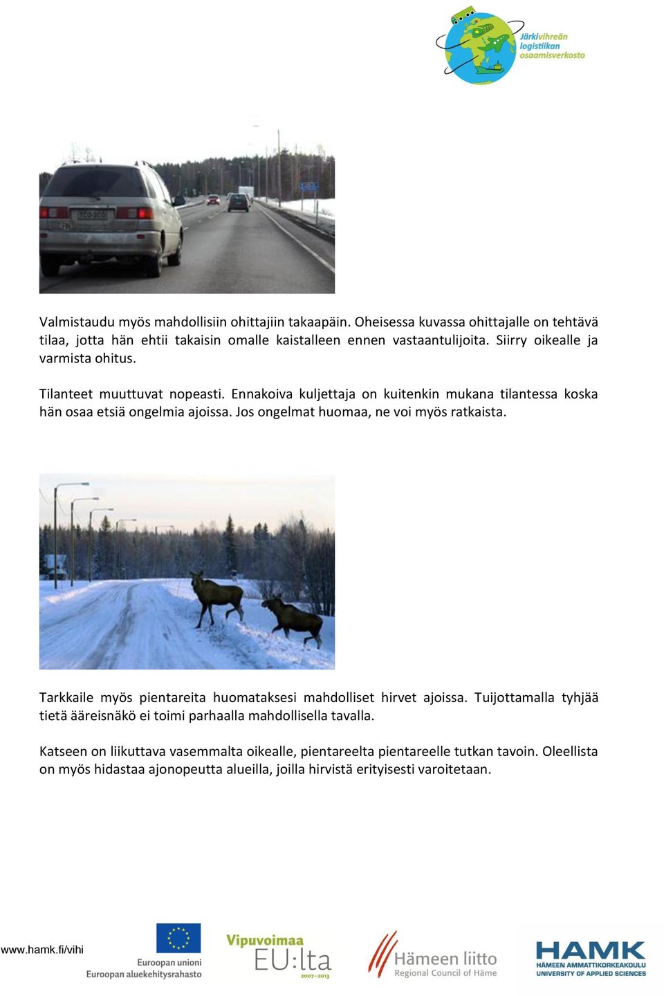 Jos ongelmat huomaa, ne voi myös ratkaista. Tarkkaile myös pientareita huomataksesi mahdolliset hirvet ajoissa.