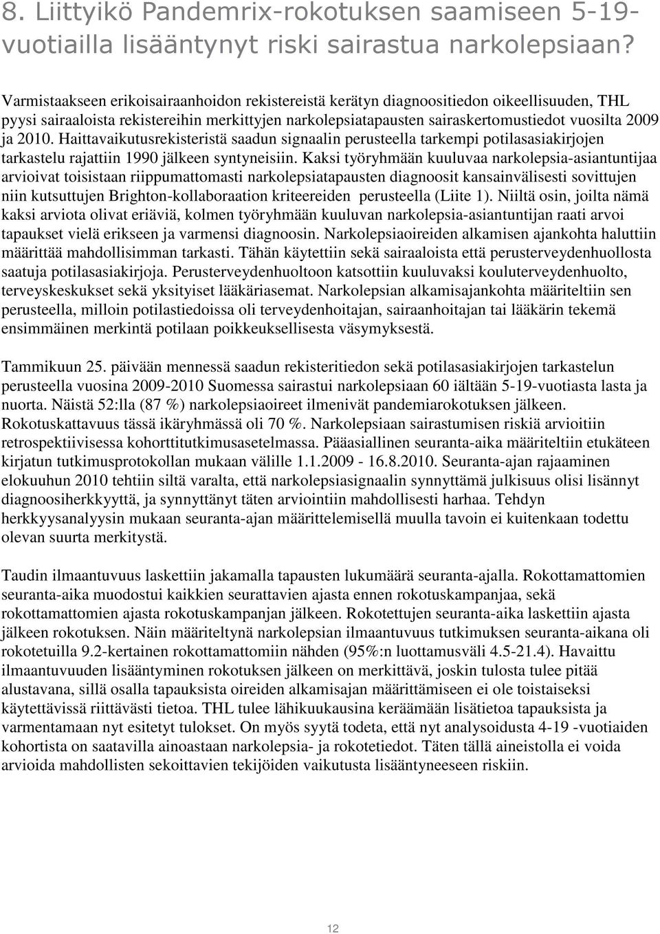 2010. Haittavaikutusrekisteristä saadun signaalin perusteella tarkempi potilasasiakirjojen tarkastelu rajattiin 1990 jälkeen syntyneisiin.