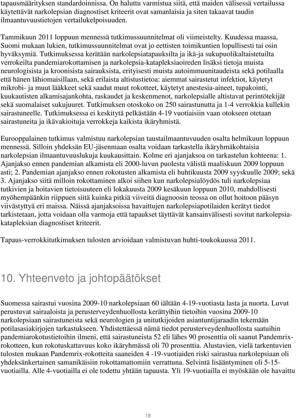 Tammikuun 2011 loppuun mennessä tutkimussuunnitelmat oli viimeistelty. Kuudessa maassa, Suomi mukaan lukien, tutkimussuunnitelmat ovat jo eettisten toimikuntien lopullisesti tai osin hyväksymiä.