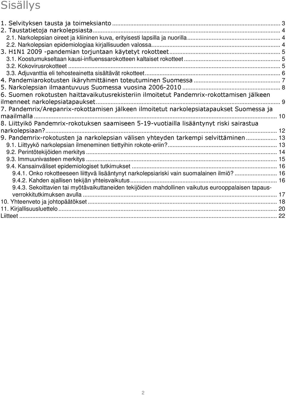 .. 6 4. Pandemiarokotusten ikäryhmittäinen toteutuminen Suomessa... 7 5. Narkolepsian ilmaantuvuus Suomessa vuosina 2006-2010... 8 6.