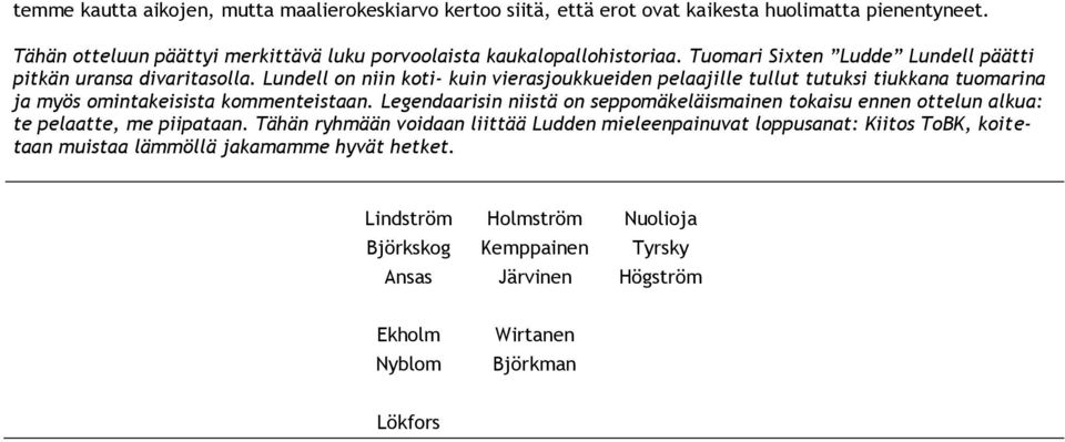 Lundell on niin koti- kuin vierasjoukkueiden pelaajille tullut tutuksi tiukkana tuomarina ja myös omintakeisista kommenteistaan.