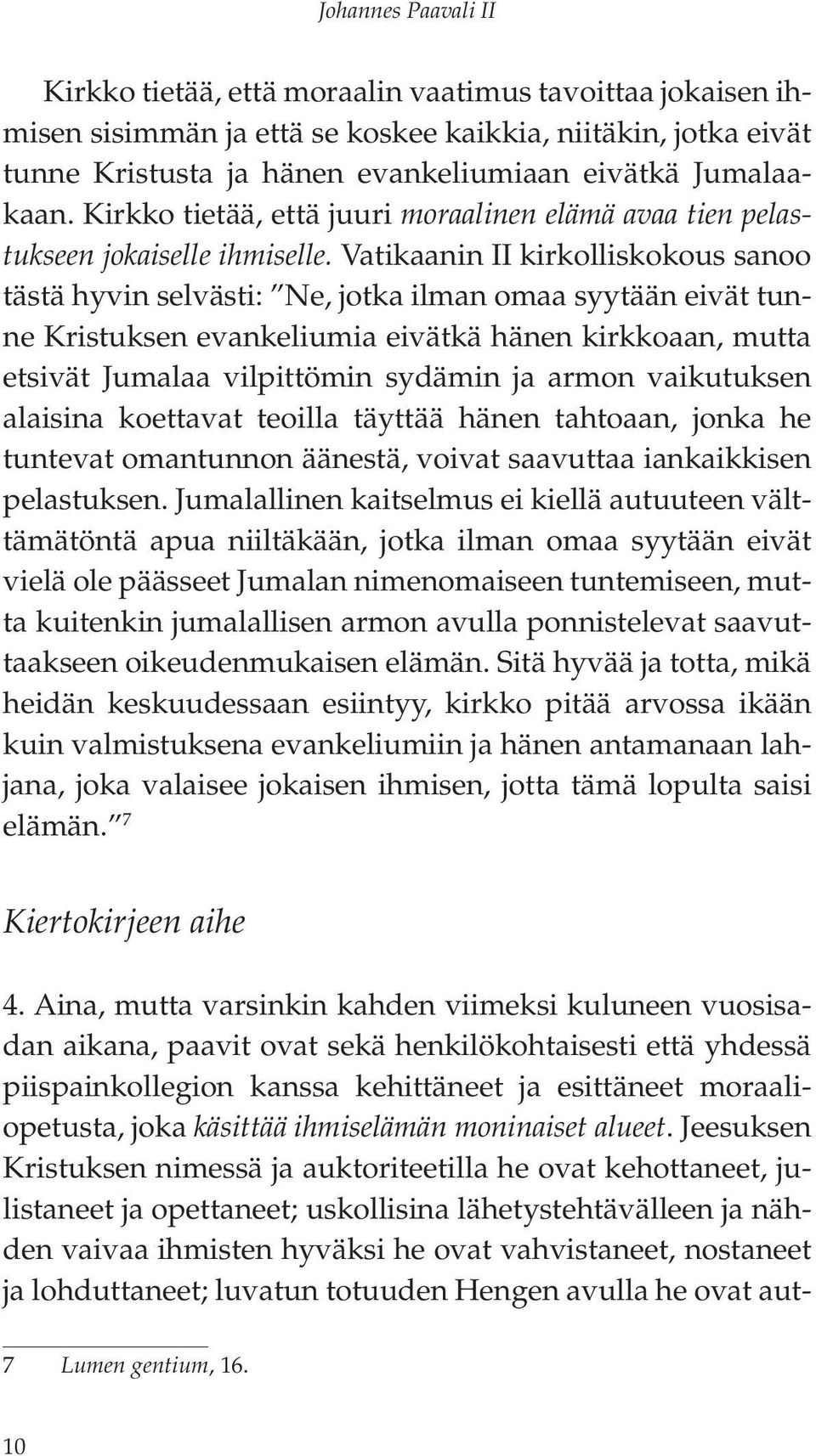 Vatikaanin II kirkolliskokous sanoo tästä hyvin selvästi: Ne, jotka ilman omaa syytään eivät tunne Kristuksen evankeliumia eivätkä hänen kirkkoaan, mutta etsivät Jumalaa vilpittömin sydämin ja armon