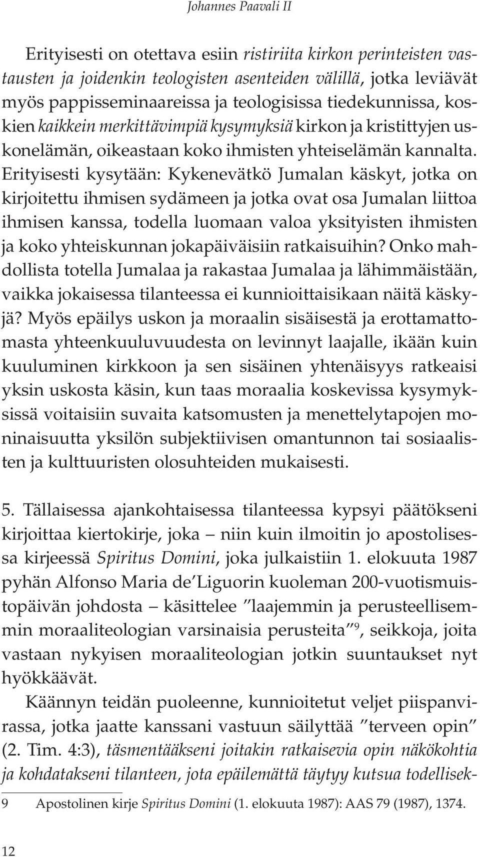 Erityisesti kysytään: Kykenevätkö Jumalan käskyt, jotka on kirjoitettu ihmisen sydämeen ja jotka ovat osa Jumalan liittoa ihmisen kanssa, todella luomaan valoa yksityisten ihmisten ja koko