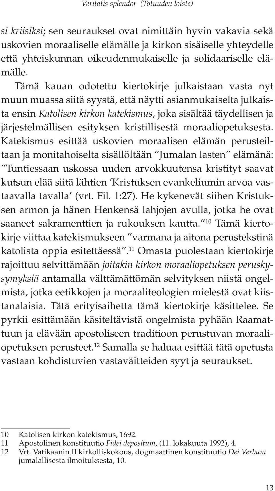 Tämä kauan odotettu kiertokirje julkaistaan vasta nyt muun muassa siitä syystä, että näytti asianmukaiselta julkaista ensin Katolisen kirkon katekismus, joka sisältää täydellisen ja järjestelmällisen