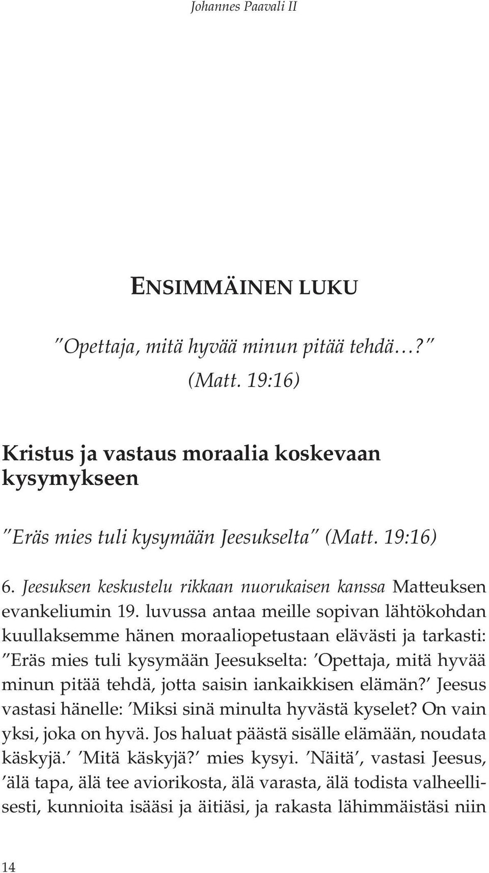 luvussa antaa meille sopivan lähtökohdan kuullaksemme hänen moraaliopetustaan elävästi ja tarkasti: Eräs mies tuli kysymään Jeesukselta: Opettaja, mitä hyvää minun pitää tehdä, jotta saisin