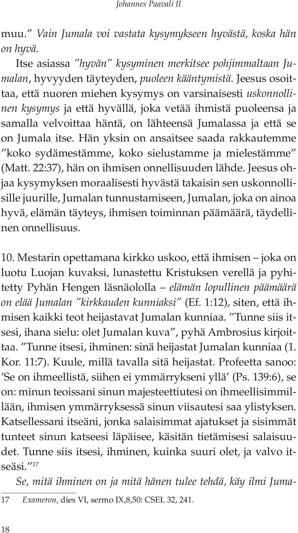 Jumala itse. Hän yksin on ansaitsee saada rakkautemme koko sydämestämme, koko sielustamme ja mielestämme (Matt. 22:37), hän on ihmisen onnellisuuden lähde.