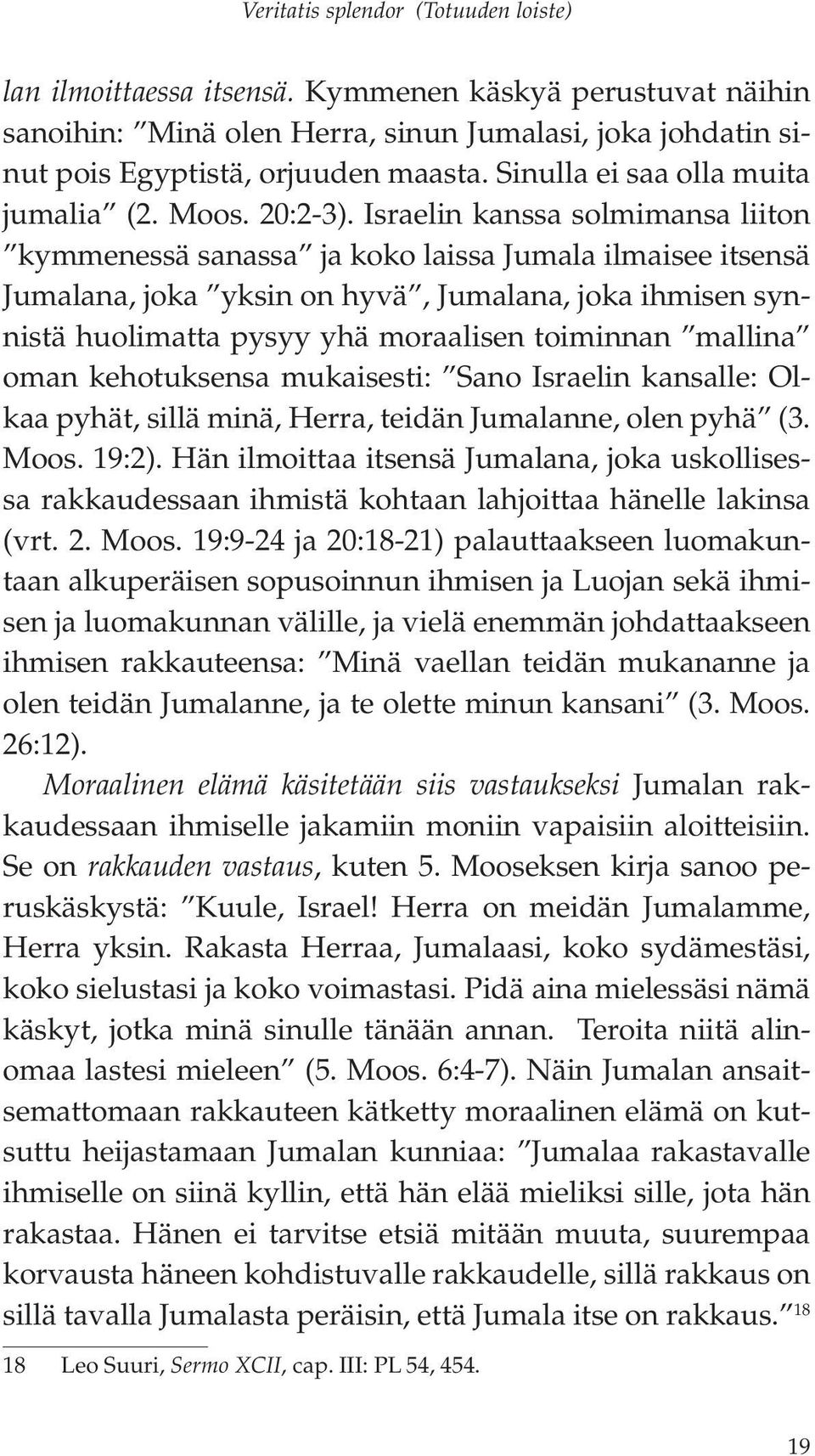 Israelin kanssa solmimansa liiton kymmenessä sanassa ja koko laissa Jumala ilmaisee itsensä Jumalana, joka yksin on hyvä, Jumalana, joka ihmisen synnistä huolimatta pysyy yhä moraalisen toiminnan