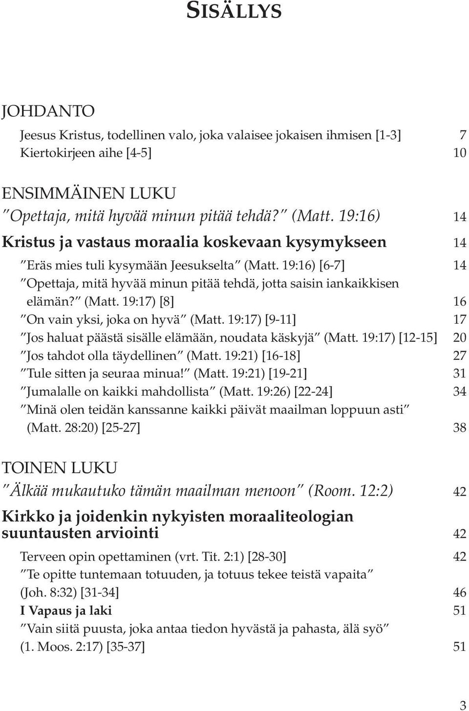 19:16) [6-7] 14 Opettaja, mitä hyvää minun pitää tehdä, jotta saisin iankaikkisen elämän? (Matt. 19:17) [8] 16 On vain yksi, joka on hyvä (Matt.