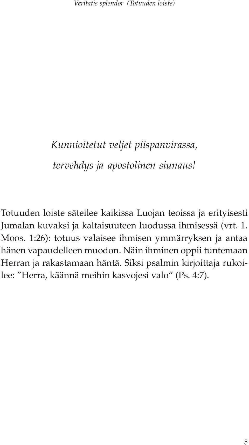 ihmisessä (vrt. 1. Moos. 1:26): totuus valaisee ihmisen ymmärryksen ja antaa hänen vapaudelleen muodon.