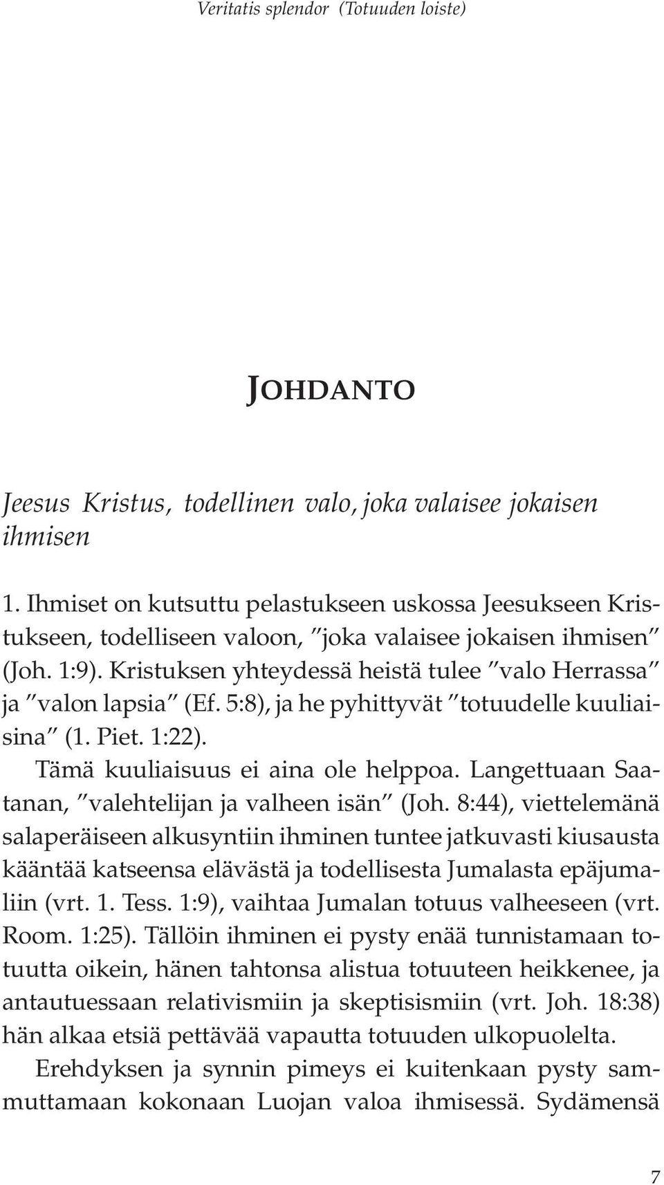 5:8), ja he pyhittyvät totuudelle kuuliaisina (1. Piet. 1:22). Tämä kuuliaisuus ei aina ole helppoa. Langettuaan Saatanan, valehtelijan ja valheen isän (Joh.