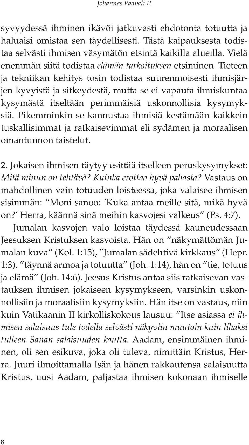 Tieteen ja tekniikan kehitys tosin todistaa suurenmoisesti ihmisjärjen kyvyistä ja sitkeydestä, mutta se ei vapauta ihmiskuntaa kysymästä itseltään perimmäisiä uskonnollisia kysymyksiä.