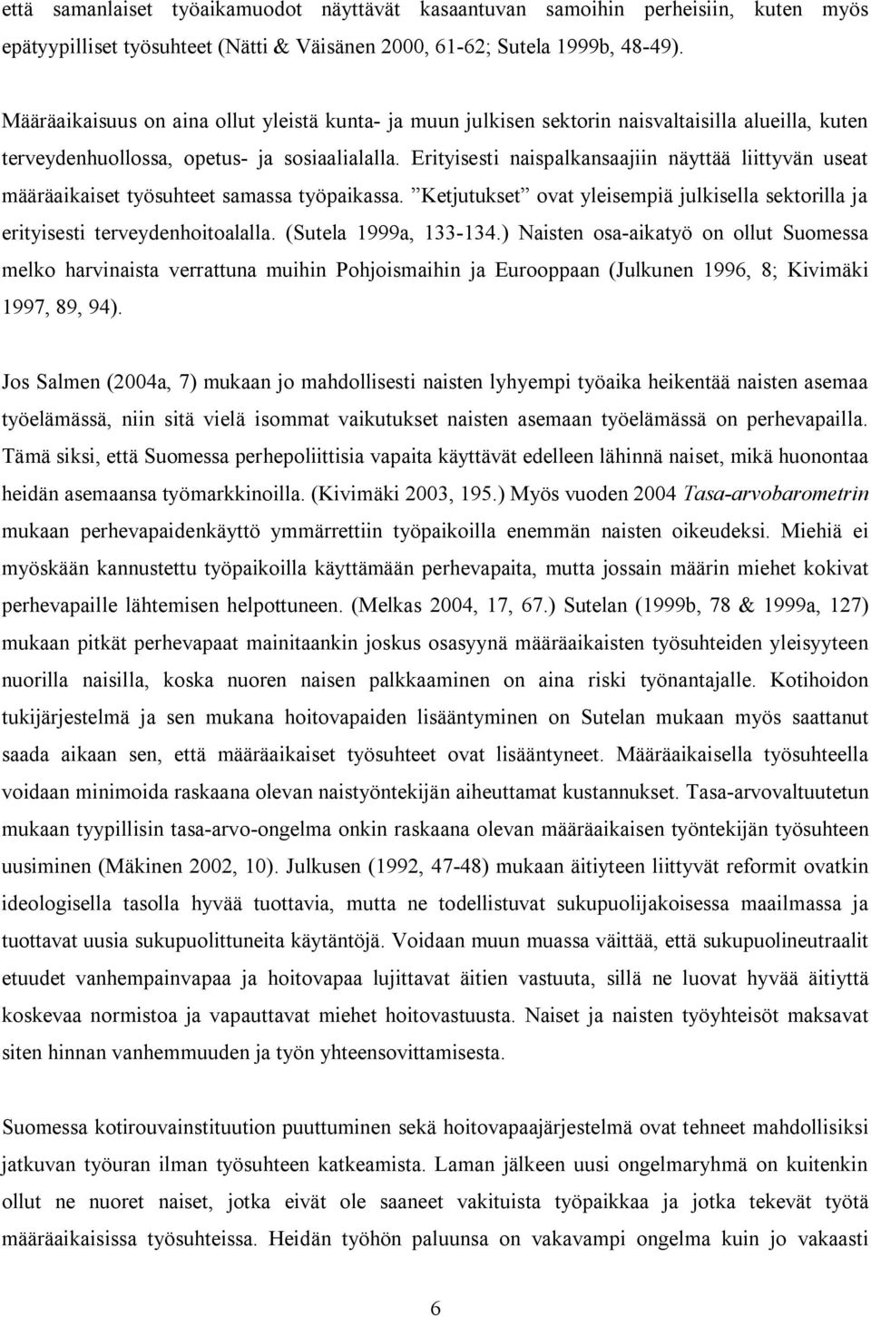 Erityisesti naispalkansaajiin näyttää liittyvän useat määräaikaiset työsuhteet samassa työpaikassa. Ketjutukset ovat yleisempiä julkisella sektorilla ja erityisesti terveydenhoitoalalla.