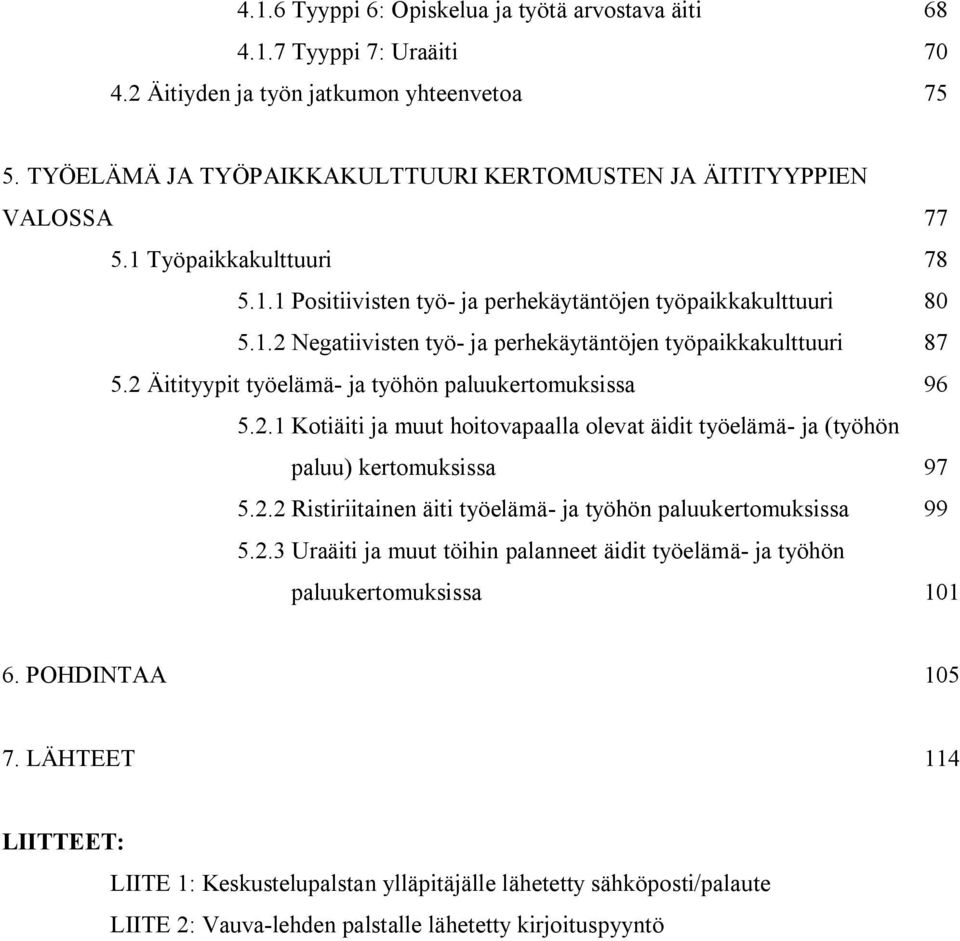 2 Äitityypit työelämä- ja työhön paluukertomuksissa 96 5.2.1 Kotiäiti ja muut hoitovapaalla olevat äidit työelämä- ja (työhön paluu) kertomuksissa 97 5.2.2 Ristiriitainen äiti työelämä- ja työhön paluukertomuksissa 99 5.