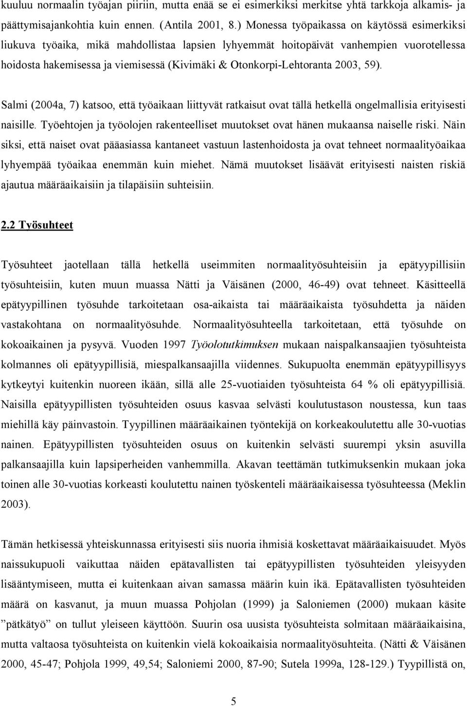 Otonkorpi-Lehtoranta 2003, 59). Salmi (2004a, 7) katsoo, että työaikaan liittyvät ratkaisut ovat tällä hetkellä ongelmallisia erityisesti naisille.